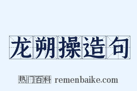 龙朔操造句是什么意思的图片